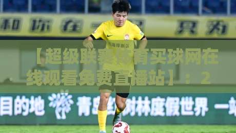 【超级联赛体育买球网在线观看免费直播站】：2026年最新观赛攻略与避坑指南