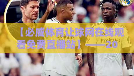 【必威体育让球网在线观看免费直播站】——2026年球迷必藏的实战指南与避坑手册