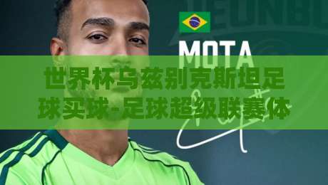 世界杯乌兹别克斯坦足球买球-足球超级联赛体育足球买球：2026年新趋势与实战指南