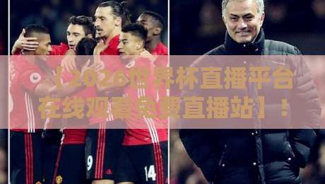 【2026世界杯直播平台在线观看免费直播站】！球迷必看：五大免费直播渠道实测推荐，含避坑指南
