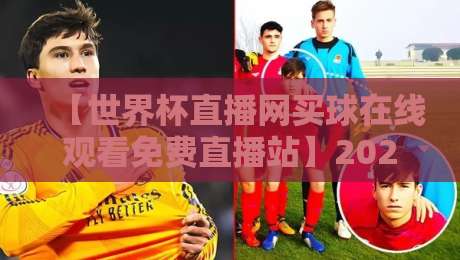 【世界杯直播网买球在线观看免费直播站】2026年观赛新姿势——这些渠道靠谱吗？
