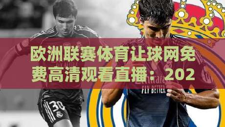 欧洲联赛体育让球网免费高清观看直播：2026年球迷必看的三大直播渠道与实用技巧