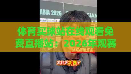 体育买球站在线观看免费直播站：2026年观赛神器实测推荐（体育买球站在线观看免费直播站）