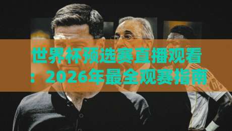 世界杯预选赛直播观看:2026年最全观赛指南,这些平台让你免费看高清! 世界杯预选赛直播观看:2026年最全观赛指南,这些平台让你免费看高清!
