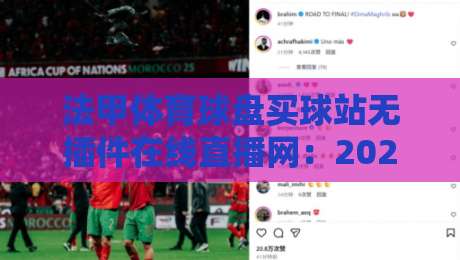 法甲体育球盘买球站无插件在线直播网:2026年球迷必备的高清看球指南 法甲体育球盘买球站无插件在线直播网:2026年球迷必备的高清看球指南