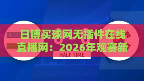 日博买球网无插件在线直播网：2026年观赛新选择