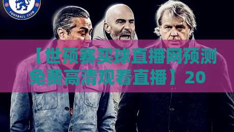 【世预赛买球直播网预测免费高清观看直播】2026世预赛观赛指南!免费高清直播+靠谱预测一站搞定 【世预赛买球直播网预测免费高清观看直播】2026世预赛观赛指南!免费高清直播+靠谱预测一站搞定