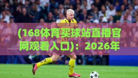 (168体育买球站直播官网观看入口):2026年最新观赛指南与技巧分享 (168体育买球站直播官网观看入口):2026年最新观赛指南与技巧分享