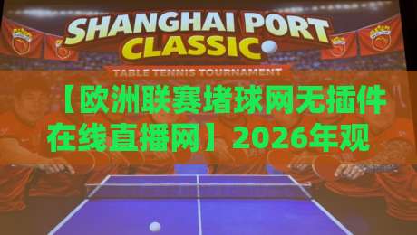 【欧洲联赛堵球网无插件在线直播网】2026年观赛新体验：高清无插件，欧洲联赛堵球网免费在线看直播！