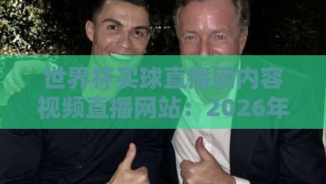 世界杯买球直播网内容视频直播网站:2026年观赛新体验【世界杯买球直播网】值得收藏! 世界杯买球直播网内容视频直播网站:2026年观赛新体验【世界杯买球直播网】值得收藏!