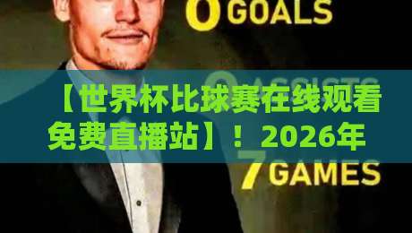 【世界杯比球赛在线观看免费直播站】!2026年球迷必备的4个观赛技巧与避坑指南 【世界杯比球赛在线观看免费直播站】!2026年球迷必备的4个观赛技巧与避坑指南