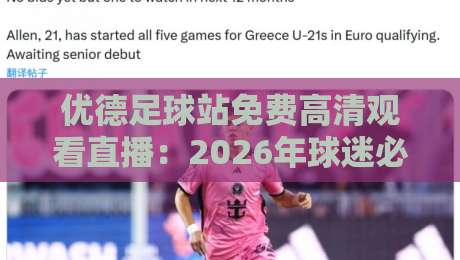 优德足球站免费高清观看直播:2026年球迷必备的【优德足球站】观赛指南 优德足球站免费高清观看直播:2026年球迷必备的【优德足球站】观赛指南