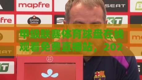 甲级联赛体育球盘在线观看免费直播站，2026年免费看球新趋势？
