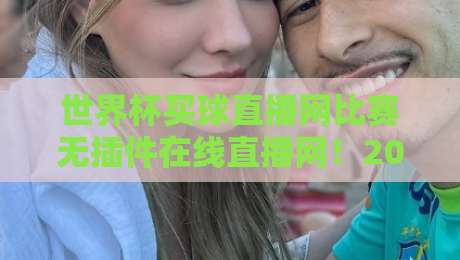 世界杯买球直播网比赛无插件在线直播网！2026年观赛新体验全解析