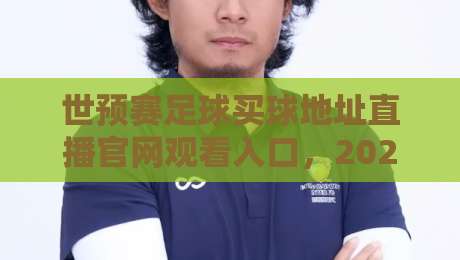 世预赛足球买球地址直播官网观看入口，2026最新观赛指南与安全购彩须知