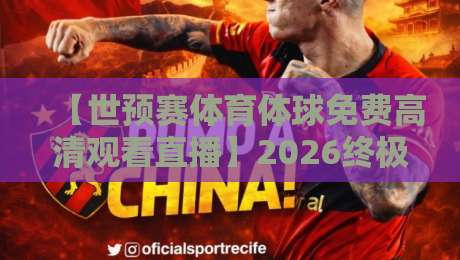 【世预赛体育体球免费高清观看直播】2026终极观赛指南:零成本锁定亚洲区关键战 【世预赛体育体球免费高清观看直播】2026终极观赛指南:零成本锁定亚洲区关键战