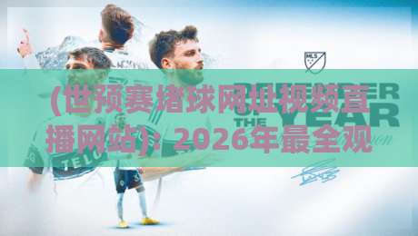 (世预赛堵球网址视频直播网站): 2026年最全观赛指南