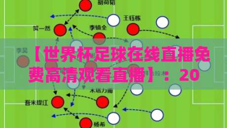 【世界杯足球在线直播免费高清观看直播】：2026年最全免费观赛指南，别错过！