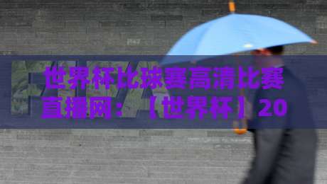 世界杯比球赛高清比赛直播网：【世界杯】2026年观赛新选择，别再错过任何进球！