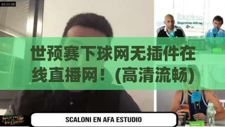 世预赛下球网无插件在线直播网！(高清流畅)2026世预赛观赛新选择