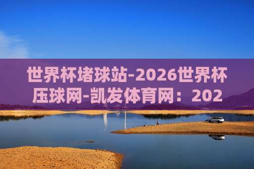 (中超体育足球买球赛-美洲杯体育买球站)：2026年球迷必看的投注新玩法与实用技巧