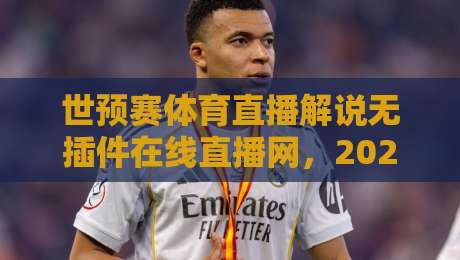 世预赛体育直播解说无插件在线直播网，2026年球迷必看的免费观赛指南