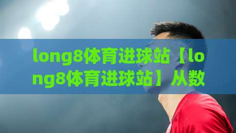 long8体育进球站【long8体育进球站】从数据流到临场判断:为什么老手总在long8体育进球站多看一眼?-最大权威网页堵球网无插件低调看冠军走盘单双盘独赢 long8体育进球站【long8体育进球站】从数据流到临场判断:为什么老手总在long8体育进球站多看一眼?-最大权威网页堵球网无插件低调看冠军走盘单双盘独赢