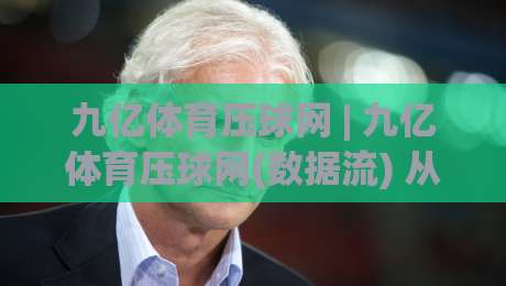 九亿体育压球网 | 九亿体育压球网(数据流) 从实时盘感到策略节奏的深度拆解【九亿体育压球网】-最全手机信誉让球站低调看冠军走盘单双盘独赢波胆盘