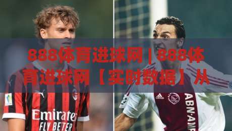 888体育进球网 | 888体育进球网【实时数据】从赛况到球员热区，为什么老球迷越用越顺手？-网上热门下球网交流攻略排名回放无广告全场录像