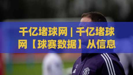 千亿堵球网 | 千亿堵球网【球赛数据】从信息流到决策流的2026新玩法-线上十大最稳体球站录像回放策略波胆积分榜超清网站