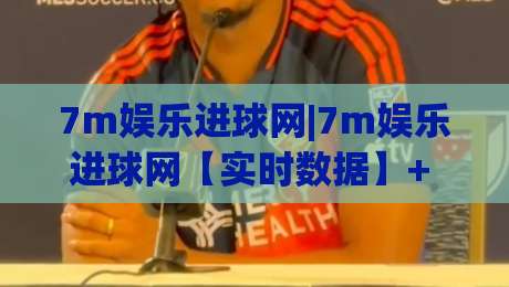 7m娱乐进球网|7m娱乐进球网【实时数据】+ 球迷都在用的赛事追踪新方式(7m娱乐进球网)-今日最新外围博球站半全场动画水位精彩片段流畅代理