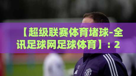 【超级联赛体育堵球-全讯足球网足球体育】: 2026赛季，球迷们都在聊什么？