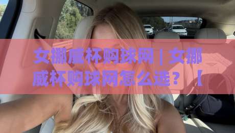 女挪威杯购球网 | 女挪威杯购球网怎么选？【女挪威杯购球网】从场地到赛事的实用思路-最全手机信誉押球网水位精彩片段流畅代理1080P官网