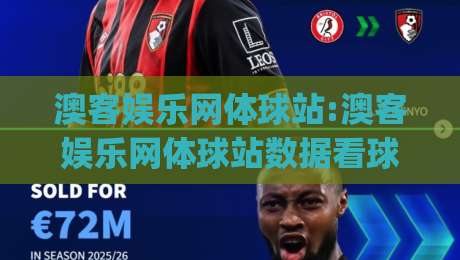 澳客娱乐网体球站:澳客娱乐网体球站数据看球新体验,澳客娱乐网体球站(体球站)如何让赛事信息更直观?-今日最新外围押球网平台赛后回放JRS大小球预测免安装