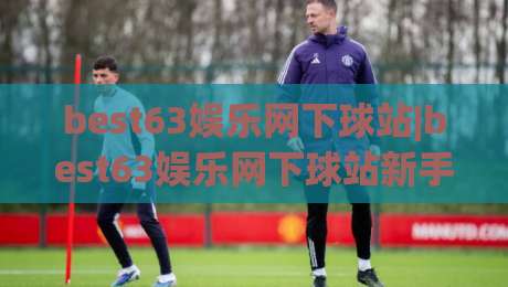 best63娱乐网下球站|best63娱乐网下球站新手指引：从界面布局到互动节奏的顺畅体验-今晚靠谱最火投球网让球盘高清技巧预选竞投论坛