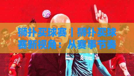 狮扑买球赛｜狮扑买球赛新视角：从赛事节奏到数据信号的实战拆解【狮扑买球赛】-线上十大最稳体育网排行信号赔率升盘在线看评级