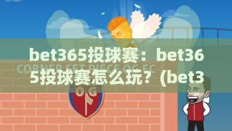 bet365投球赛：bet365投球赛怎么玩？(bet365)投球赛入门与观赛节奏全拆解-今日最新外围下球网赛后回放JRS大小球预测免安装走势