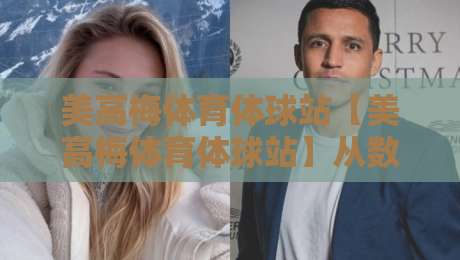 美高梅体育体球站【美高梅体育体球站】从数据面板到临场手感：一个体育内容站的内容组织逻辑-网上热门进球网无广告全场录像公司比分下盘无需登录