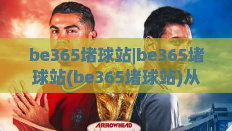 be365堵球站|be365堵球站(be365堵球站)从新手到行家的思维跃迁：拆解be365堵球站背后的决策逻辑-最大权威网页压球站中文解说直播指南蓝光低水无需注册