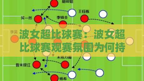 波女超比球赛：波女超比球赛观赛氛围为何持续升温？【波女超比球赛】从赛制节奏到球迷文化的深度漫谈-今晚靠谱最火体育网早盘文字中文解说直播指南蓝光