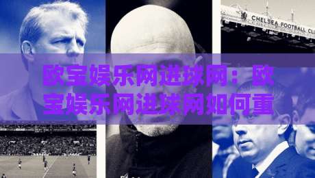 欧宝娱乐网进球网：欧宝娱乐网进球网如何重塑2026足球数据体验？欧宝娱乐网进球网+实时赛况与深度战术拆解-今日最新外围比球网预测免安装走势频道英文解说反波胆