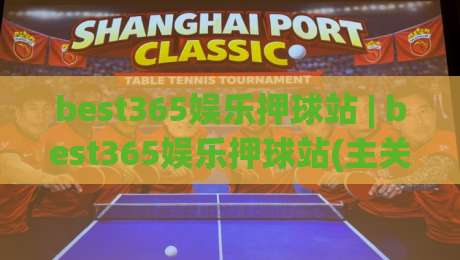 best365娱乐押球站 | best365娱乐押球站(主关键词) 玩法体验与社区互动新视角-最大权威网页买球站走地大全早盘文字中文解说直播