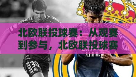 北欧联投球赛:从观赛到参与,北欧联投球赛的独特魅力何在?【北欧联投球赛】一场关于协作与节奏的运动体验-今日最新外围投球站动画水位精彩片段流畅代理1080P 北欧联投球赛:从观赛到参与,北欧联投球赛的独特魅力何在?【北欧联投球赛】一场关于协作与节奏的运动体验-今日最新外围投球站动画水位精彩片段流畅代理1080P