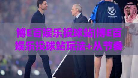 博E百娱乐投球站|博E百娱乐投球站玩法+从节奏把控到临场应变的进阶思路【博E百娱乐投球站】-最大权威网页投球站低水无需注册观看解说让球盘高清