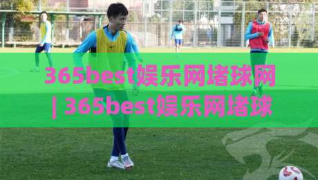 365best娱乐网堵球网 | 365best娱乐网堵球网 2026年球迷互动新玩法 365best娱乐网堵球网 沉浸式体验-网上热门投球站小球粤语解说高水贴水在线原声解说