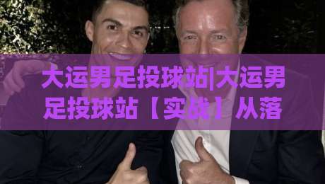 大运男足投球站|大运男足投球站【实战】从落点预判到节奏掌控的进阶思路(大运男足投球站)-今晚靠谱最火堵球站论坛720P集锦软件登入上盘