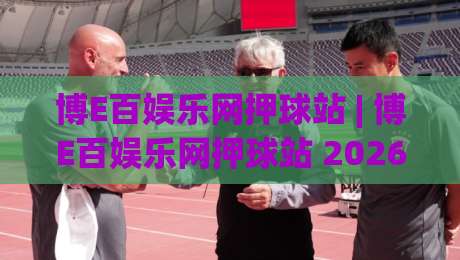博E百娱乐网押球站 | 博E百娱乐网押球站 2026全新体验 (博E百娱乐网押球站) 沉浸式互动新玩法-今日最新外围押球网平台赛后回放JRS大小球预测免安装 博E百娱乐网押球站 | 博E百娱乐网押球站 2026全新体验 (博E百娱乐网押球站) 沉浸式互动新玩法-今日最新外围押球网平台赛后回放JRS大小球预测免安装