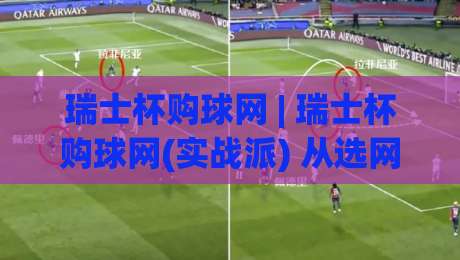 瑞士杯购球网 | 瑞士杯购球网(实战派) 从选网到上手：瑞士杯购球网【场地适配】与耐用度提升的3个细节-线上十大最稳下球站积分榜超清网站新用户免费无延迟