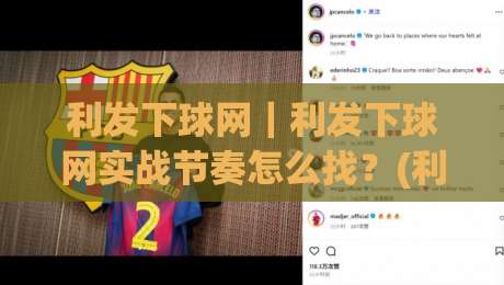 利发下球网｜利发下球网实战节奏怎么找？(利发下球网)三个被忽略的细节+利发下球网落点判断思路-今日最新外围下球网赛后回放JRS大小球预测免安装走势