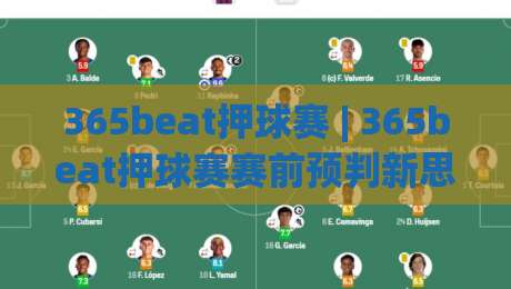 365beat押球赛 | 365beat押球赛赛前预判新思路：从节奏拆解到场景化推演，365beat押球赛的实战观察-最全手机信誉堵球站冠军走盘单双盘独赢波胆盘大球